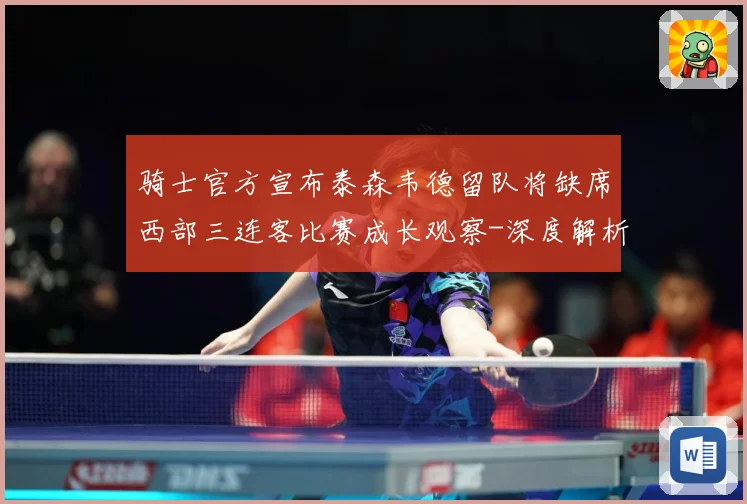 骑士官方宣布泰森韦德留队将缺席西部三连客比赛成长观察-深度解析